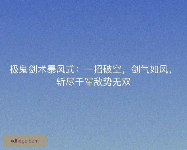 极鬼剑术暴风式:一招破空,剑气如风,斩尽千军敌势无双 极鬼剑术暴风式:一招破空,剑气如风,斩尽千军敌势无双