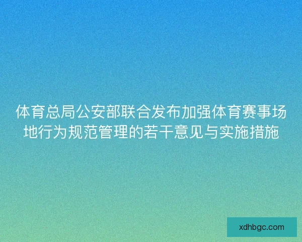 体育总局公安部联合发布加强体育赛事场地行为规范管理的若干意见与实施措施