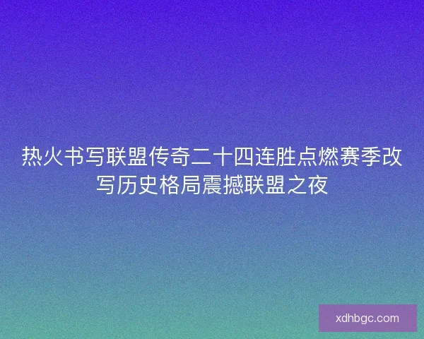 热火书写联盟传奇二十四连胜点燃赛季改写历史格局震撼联盟之夜 热火书写联盟传奇二十四连胜点燃赛季改写历史格局震撼联盟之夜