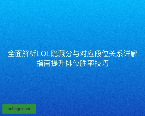 全面解析LOL隐藏分与对应段位关系详解指南提升排位胜率技巧 全面解析LOL隐藏分与对应段位关系详解指南提升排位胜率技巧